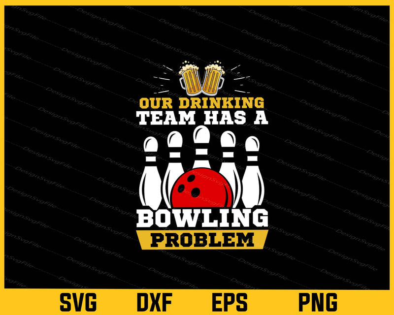 Our Drinking Team Has A Bowling Problem Svg Cutting Printable File  - Premium Cutting Files in SVG, PNG & EPS Formats - Premium SVG Cutting Files for Crafts