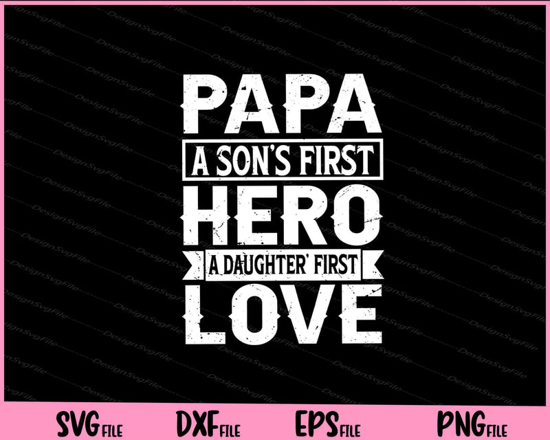Papa a Son’s First Hero a Daughter first love Svg Cutting Printable Files  - Premium Cutting Files in SVG, PNG & EPS Formats - Premium SVG Cutting Files for Crafts