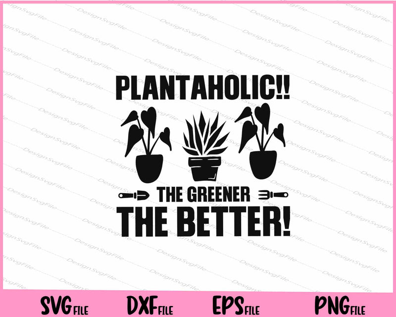 Plantaholic!! the Greener the better svg