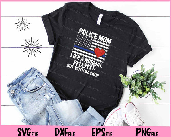Police Mom Like A Normal Mom But With Backup t shirt