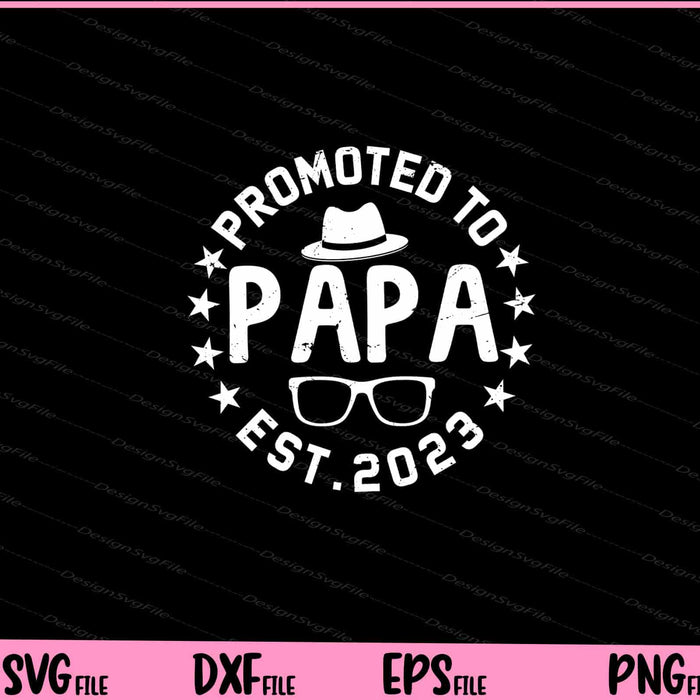 Promoted to papa Est 2023 Father Day Svg Cutting Printable Files  - Premium Cutting Files in SVG, PNG & EPS Formats - Premium SVG Cutting Files for Crafts