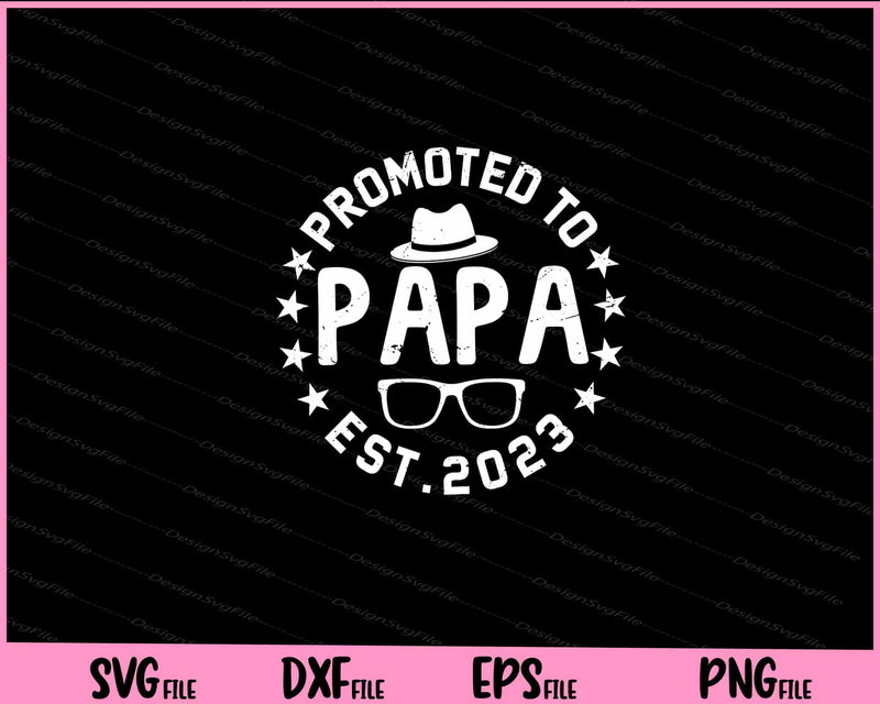 Promoted to papa Est 2023 Father Day Svg Cutting Printable Files  - Premium Cutting Files in SVG, PNG & EPS Formats - Premium SVG Cutting Files for Crafts