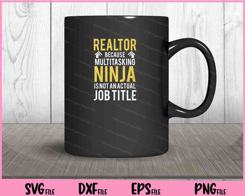 Realtor Because Multitasking Ninja is Not an Actual job Title Svg Cutting Printable Files  - Premium Cutting Files in SVG, PNG & EPS Formats - Premium SVG Cutting Files for Crafts