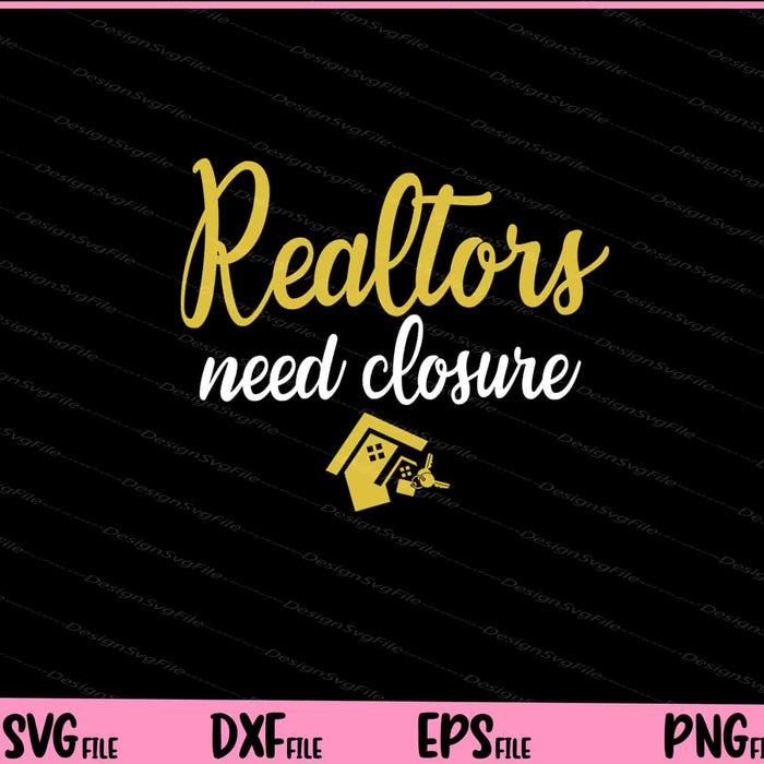 Realtors Need Closure funny Svg Cutting Printable Files  - Premium Cutting Files in SVG, PNG & EPS Formats - Premium SVG Cutting Files for Crafts