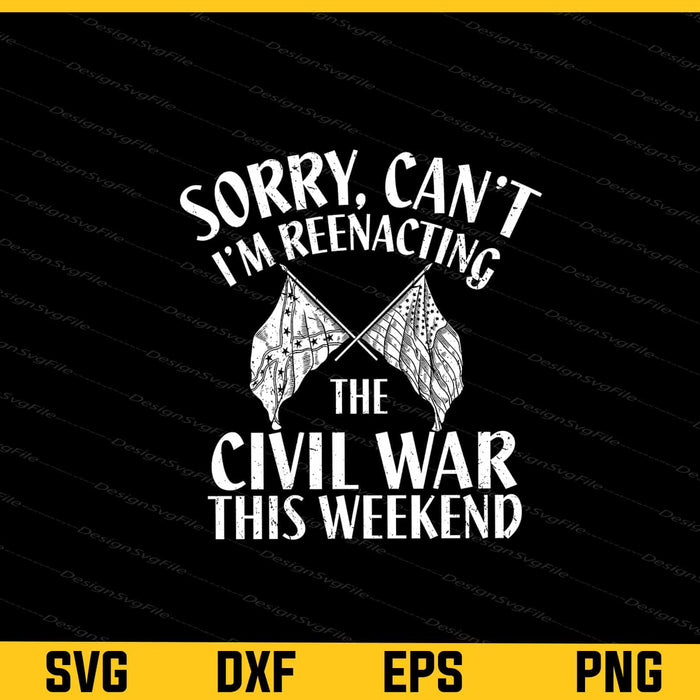 Sorry, Can’t I’m Reenacting The Civil Svg Cutting Printable File  - Premium Cutting Files in SVG, PNG & EPS Formats - Premium SVG Cutting Files for Crafts