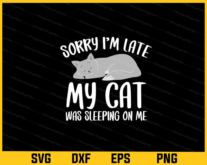 Sorry I’m Late My Cat Was Sleeping On Me Svg Cutting Printable File  - Premium Cutting Files in SVG, PNG & EPS Formats - Premium SVG Cutting Files for Crafts