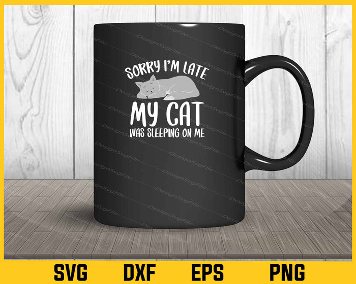 Sorry I’m Late My Cat Was Sleeping On Me Svg Cutting Printable File  - Premium Cutting Files in SVG, PNG & EPS Formats - Premium SVG Cutting Files for Crafts