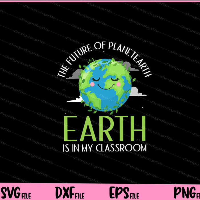 The Future of Planet Earth is in my Classroom Svg Cutting Printable Files  - Premium Cutting Files in SVG, PNG & EPS Formats - Premium SVG Cutting Files for Crafts