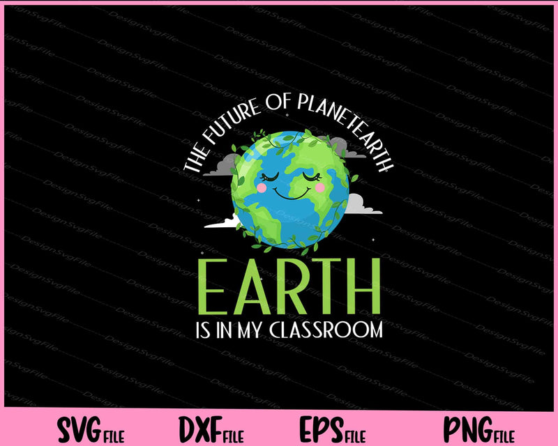The Future of Planet Earth is in my Classroom Svg Cutting Printable Files  - Premium Cutting Files in SVG, PNG & EPS Formats - Premium SVG Cutting Files for Crafts