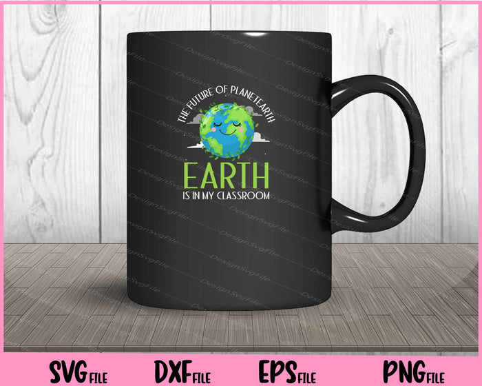The Future of Planet Earth is in my Classroom Svg Cutting Printable Files  - Premium Cutting Files in SVG, PNG & EPS Formats - Premium SVG Cutting Files for Crafts
