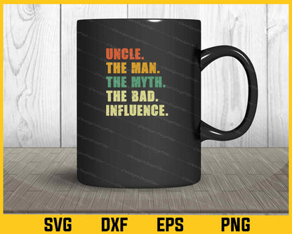 Uncle The Man The Myth The Bad Influence Svg Cutting Printable File  - Premium Cutting Files in SVG, PNG & EPS Formats - Premium SVG Cutting Files for Crafts