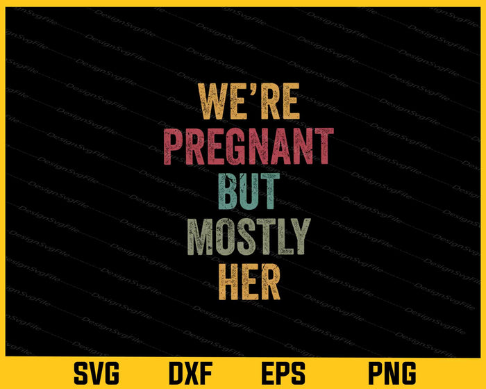 We’re Pregnant But Mostly Her Svg Cutting Printable File  - Premium Cutting Files in SVG, PNG & EPS Formats - Premium SVG Cutting Files for Crafts