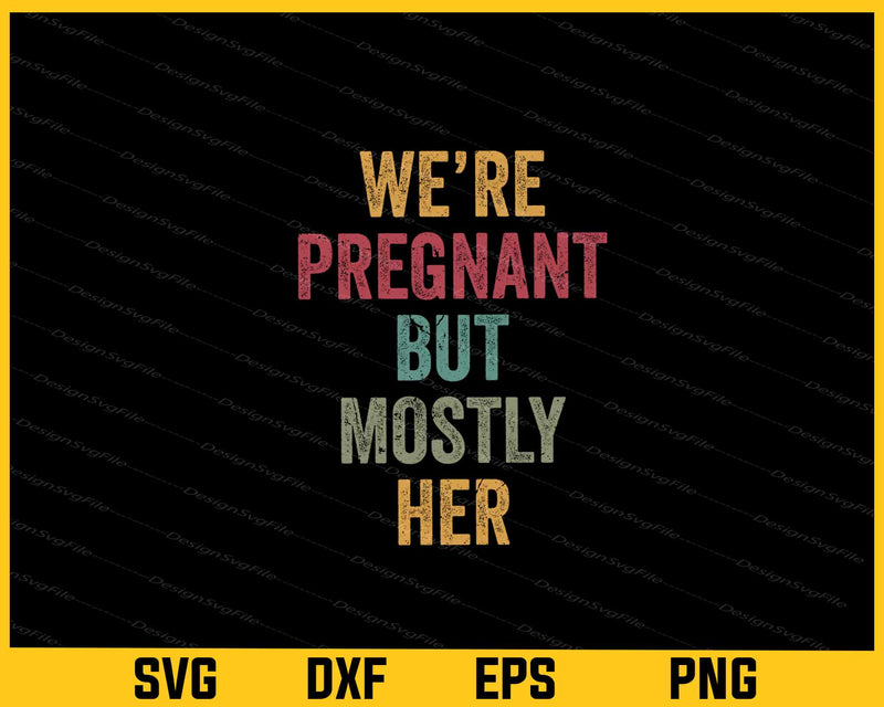 We’re Pregnant But Mostly Her svg