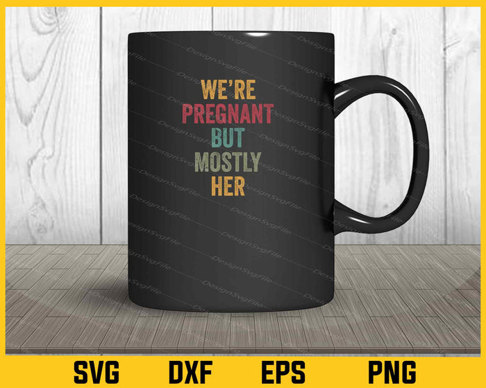 We’re Pregnant But Mostly Her Svg Cutting Printable File  - Premium Cutting Files in SVG, PNG & EPS Formats - Premium SVG Cutting Files for Crafts
