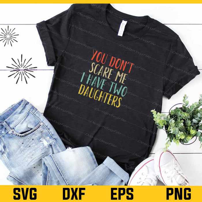 You Don't Scare Me I Have Two Daughters Svg Cutting Printable File  - Premium Cutting Files in SVG, PNG & EPS Formats - Premium SVG Cutting Files for Crafts