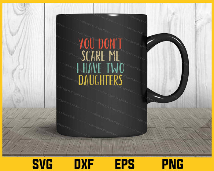 You Don't Scare Me I Have Two Daughters Svg Cutting Printable File  - Premium Cutting Files in SVG, PNG & EPS Formats - Premium SVG Cutting Files for Crafts