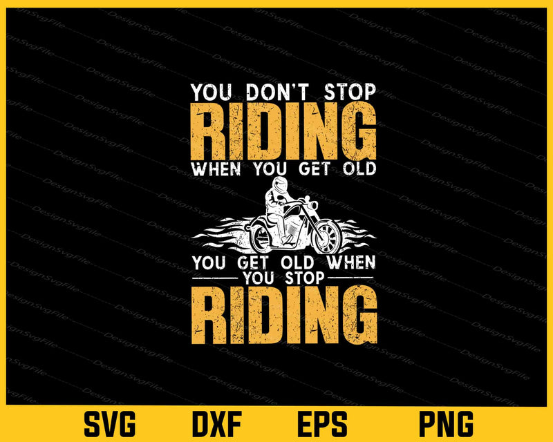 You Don’t Stop Riding When You Get Old You Get Old svg
