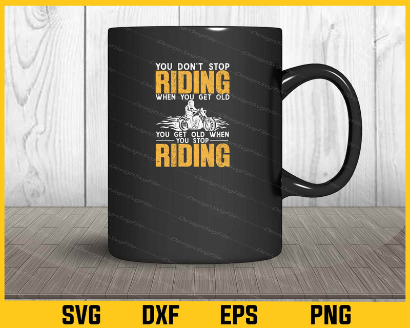 You Don’t Stop Riding When You Get Old You Get Old mug
