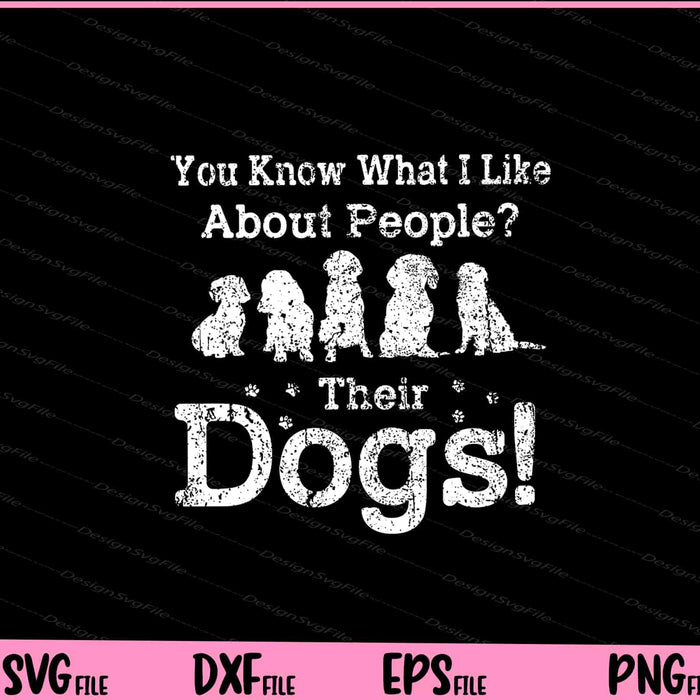 You Know what i like About People their Dogs Svg Cutting Printable File  - Premium Cutting Files in SVG, PNG & EPS Formats - Premium SVG Cutting Files for Crafts