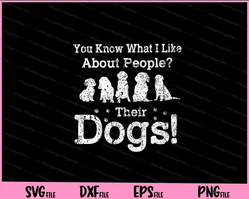 You Know what i like About People their Dogs Svg Cutting Printable File  - Premium Cutting Files in SVG, PNG & EPS Formats - Premium SVG Cutting Files for Crafts