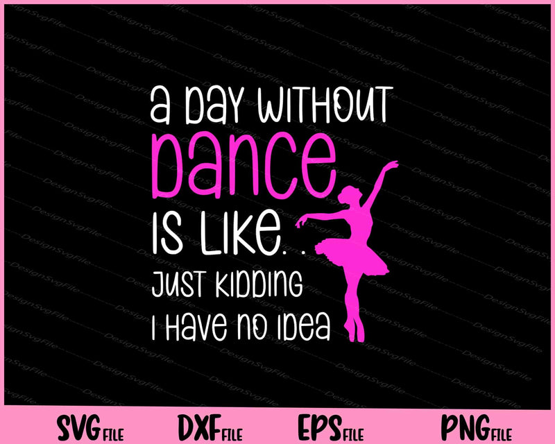 A Day Without Dance Is Like Gift Tee. Funny Dance svg