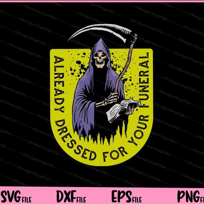 Already dressed for your funeral Halloween Svg Cutting Printable Files  - Premium Cutting Files in SVG, PNG & EPS Formats - Premium SVG Cutting Files for Crafts