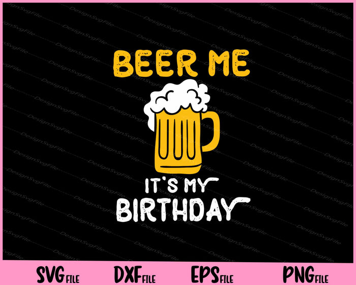 Beer Me Its My Birthday Funny Drinking Beer Svg Cutting Printable Files  - Premium Cutting Files in SVG, PNG & EPS Formats - Premium SVG Cutting Files for Crafts