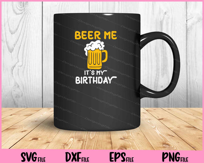 Beer Me Its My Birthday Funny Drinking Beer Svg Cutting Printable Files  - Premium Cutting Files in SVG, PNG & EPS Formats - Premium SVG Cutting Files for Crafts