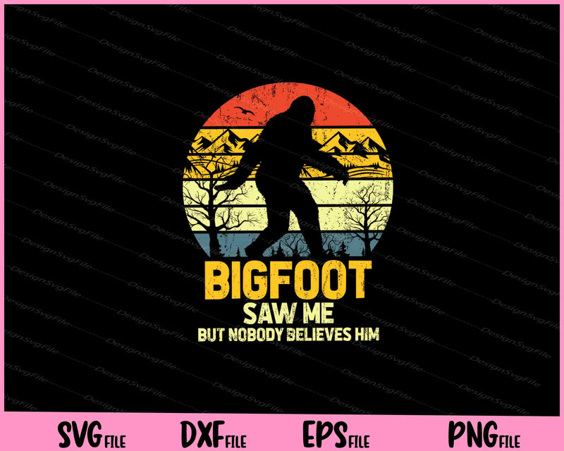 Bigfoot Saw Me But Nobody Believes Him svg