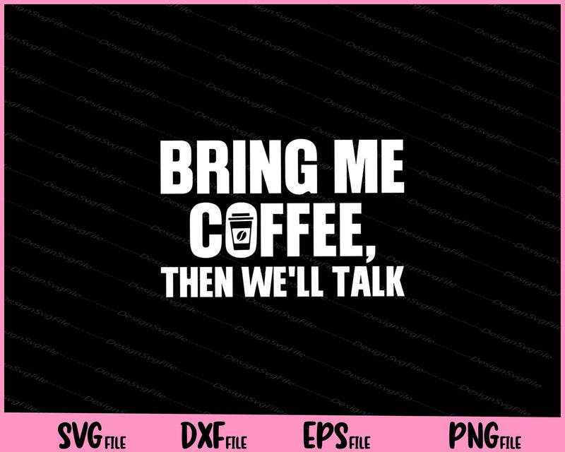 Bring Me Coffee Then We'll Talk svg