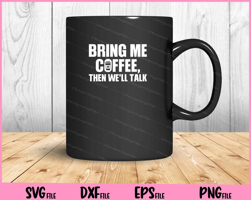 Bring Me Coffee Then We'll Talk mug