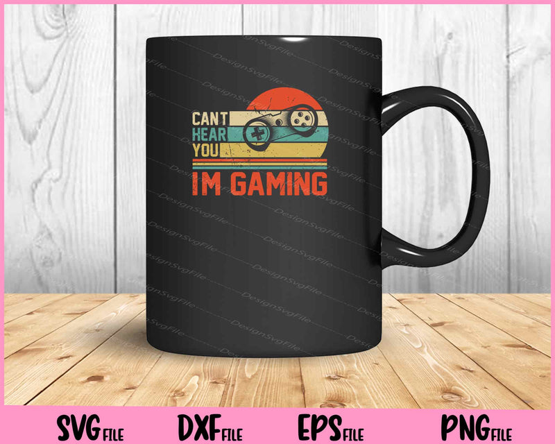 Can't Hear You I'm Gaming Svg Cutting Printable Files
