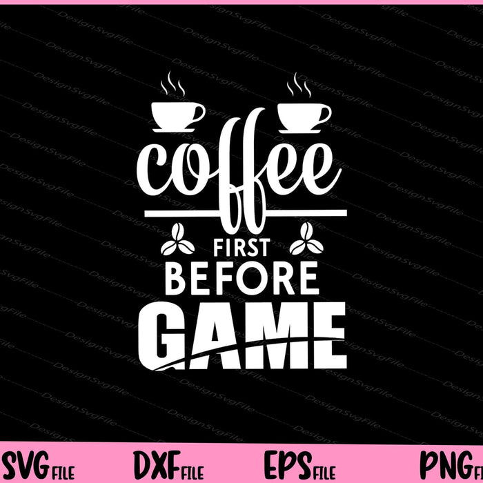 Coffee First Before Game Svg Cutting Printable Files  - Premium Cutting Files in SVG, PNG & EPS Formats - Premium SVG Cutting Files for Crafts