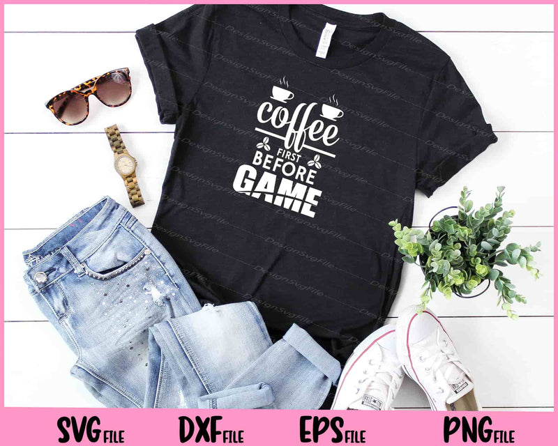 Coffee First Before Game t shirt