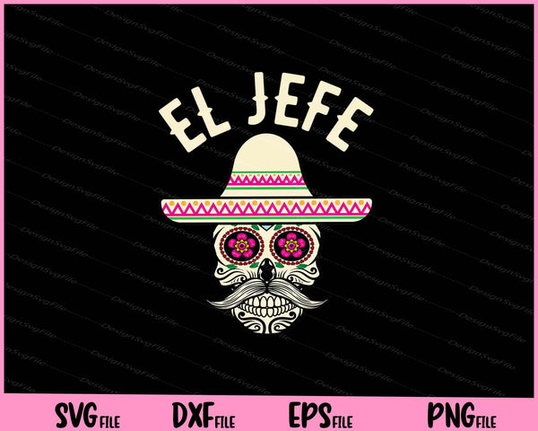 El Jefe Mexican Boss Sugar Skull Day Of The Dead Svg Cutting Printable Files