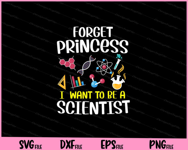 Forget Princess I Want To Be A Scientist Girl Science Svg Cutting Printable Files