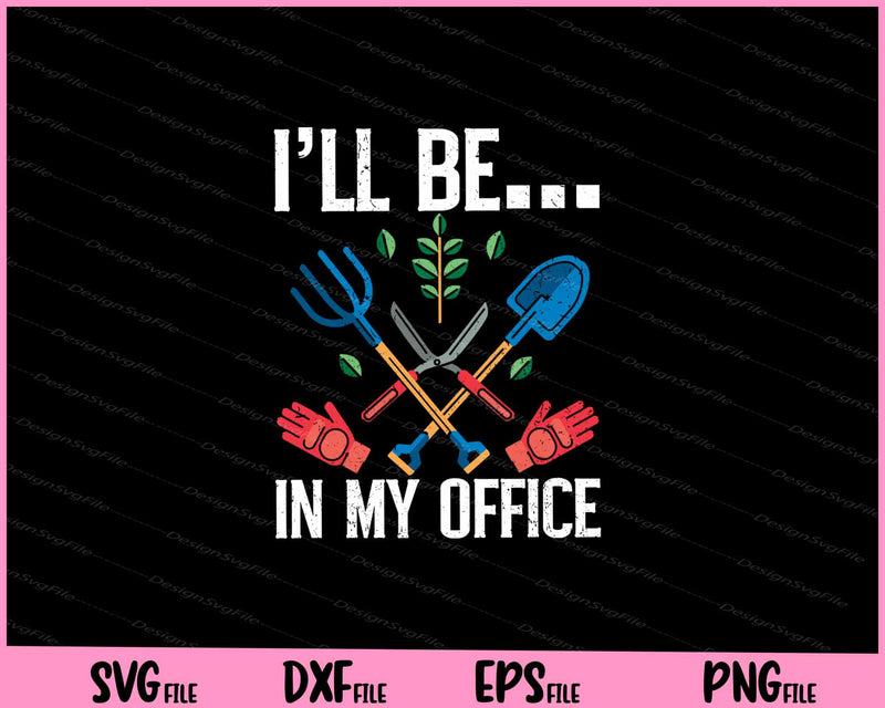 Funny Garden Gardener I'll Be In My Office Svg Cutting Printable Files