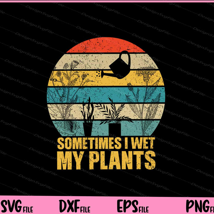 Gardening Flower Gardener Wet My Plants Svg Cutting Printable Files  - Premium Cutting Files in SVG, PNG & EPS Formats - Premium SVG Cutting Files for Crafts