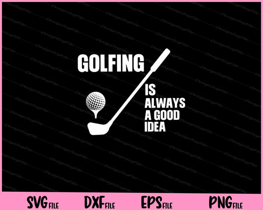 Golfing is always a good idea Svg Cutting Printable Files  - Premium Cutting Files in SVG, PNG & EPS Formats - Premium SVG Cutting Files for Crafts