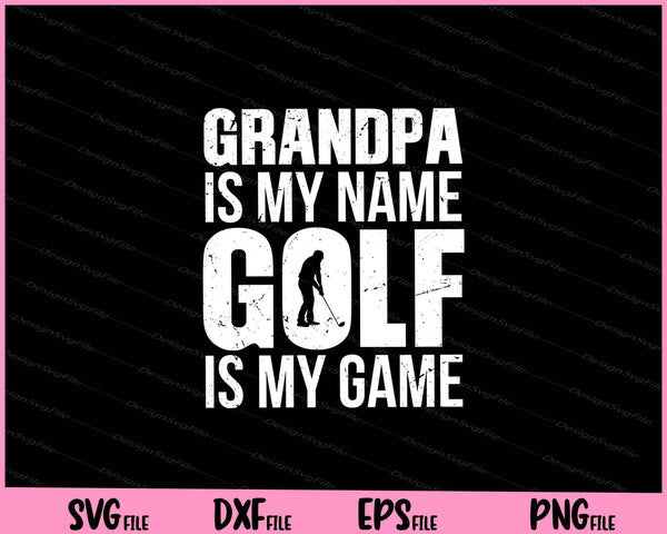 Grandpa Is My Name Golf Is My Game Svg Cutting Printable Files
