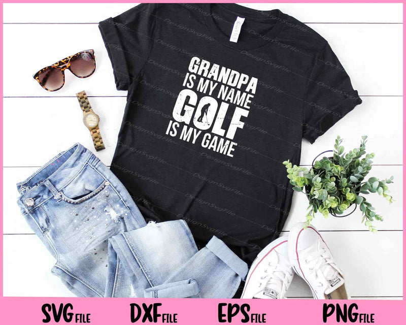 Grandpa Is My Name Golf Is My Game Svg Cutting Printable Files
