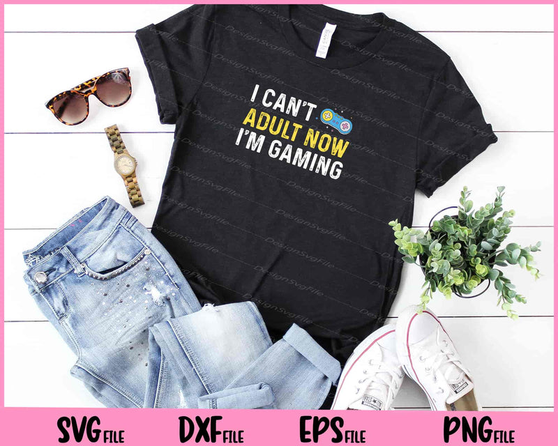 I Can't Adult Now I'm Gaming Svg Cutting Printable Files