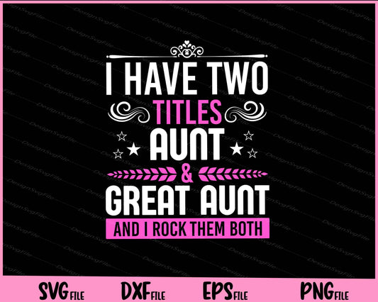 I Have Two Titles Aunt And Great Aunt Svg Cutting Printable Files  - Premium Cutting Files in SVG, PNG & EPS Formats - Premium SVG Cutting Files for Crafts