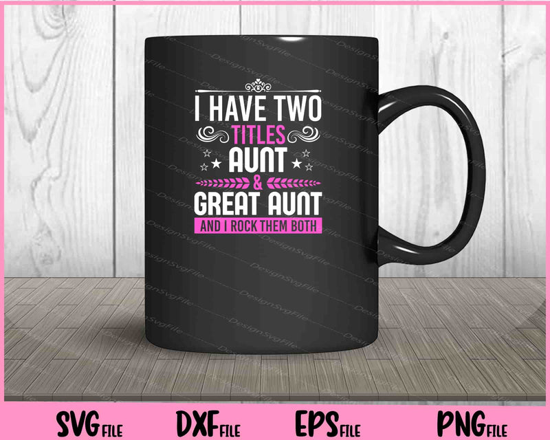 I Have Two Titles Aunt And Great Aunt mug