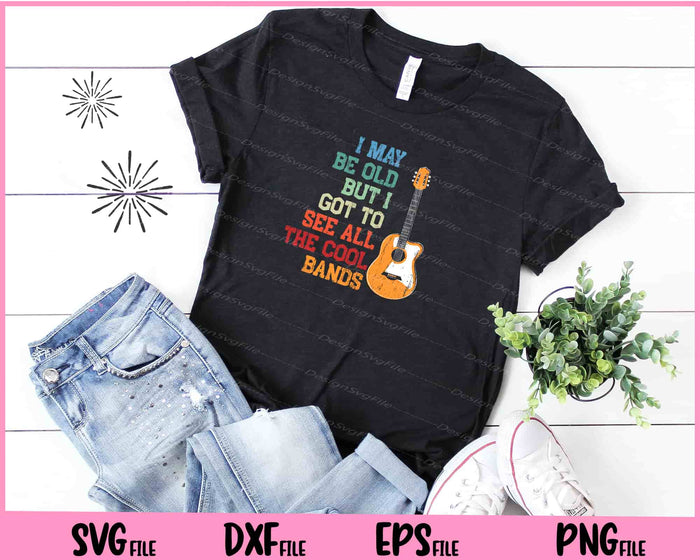 I May Be Old But I Got To See All The Cool Bands Svg Cutting Printable Files  - Premium Cutting Files in SVG, PNG & EPS Formats - Premium SVG Cutting Files for Crafts