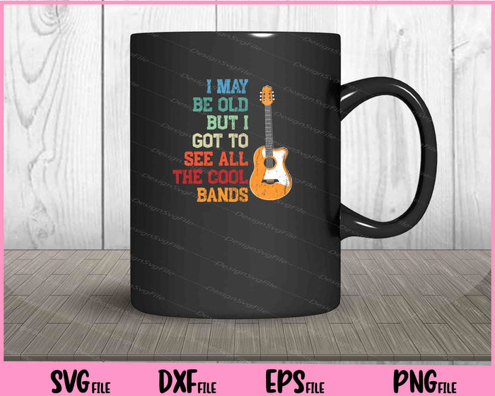 I May Be Old But I Got To See All The Cool Bands Svg Cutting Printable Files  - Premium Cutting Files in SVG, PNG & EPS Formats - Premium SVG Cutting Files for Crafts