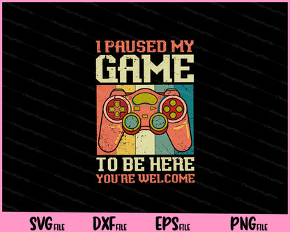 I Paused My Game To Be Here You're Welcome Retro Gamer Svg Cutting Printable Files  - Premium Cutting Files in SVG, PNG & EPS Formats - Premium SVG Cutting Files for Crafts