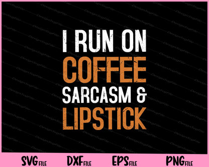 I Run On Coffee Sarcasm and Lipstick Svg Cutting Printable Files  - Premium Cutting Files in SVG, PNG & EPS Formats - Premium SVG Cutting Files for Crafts