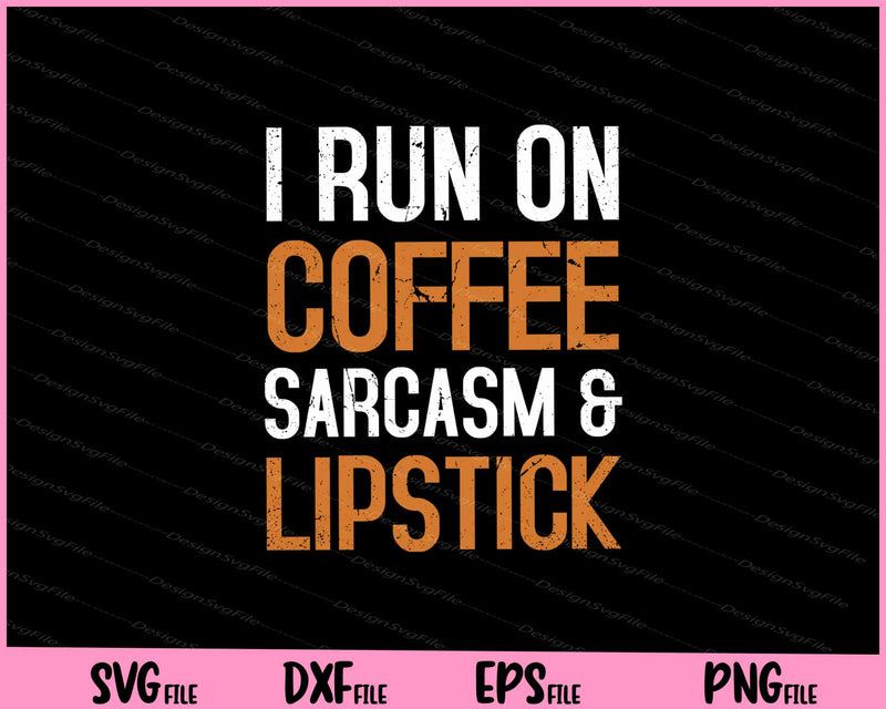 I Run On Coffee Sarcasm and Lipstick Svg Cutting Printable Files  - Premium Cutting Files in SVG, PNG & EPS Formats - Premium SVG Cutting Files for Crafts