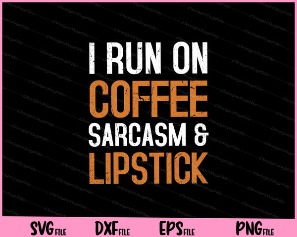 I Run On Coffee Sarcasm and Lipstick svg